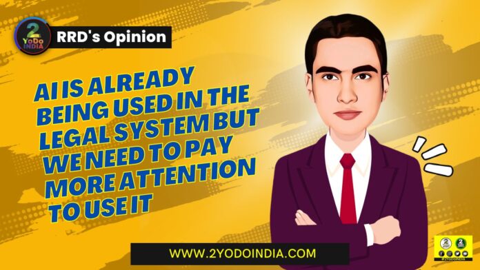 AI Is Already Being Used in the Legal System but We Need to Pay More Attention to Use It | RRD’s Opinion | 2YODOINDIA