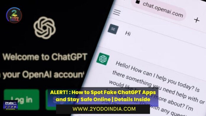 ALERT! : How to Spot Fake ChatGPT Apps and Stay Safe Online | Details Inside | 2YODOINDIA