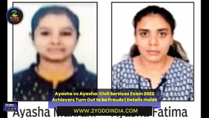 Ayasha vs Ayasha: Civil Services Exam 2022 Achievers Turn Out to be Frauds | Details Inside | 2YODOINDIA