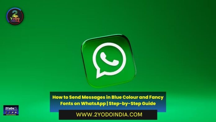 How to Send Messages in Blue Colour and Fancy Fonts on WhatsApp | Step-by-Step Guide | 2YODOINDIA