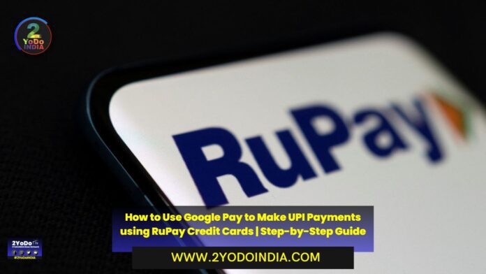 How to Use Google Pay to Make UPI Payments using RuPay Credit Cards | Step-by-Step Guide | How to Activate RuPay Credit Card on Google Pay | 2YODOINDIA