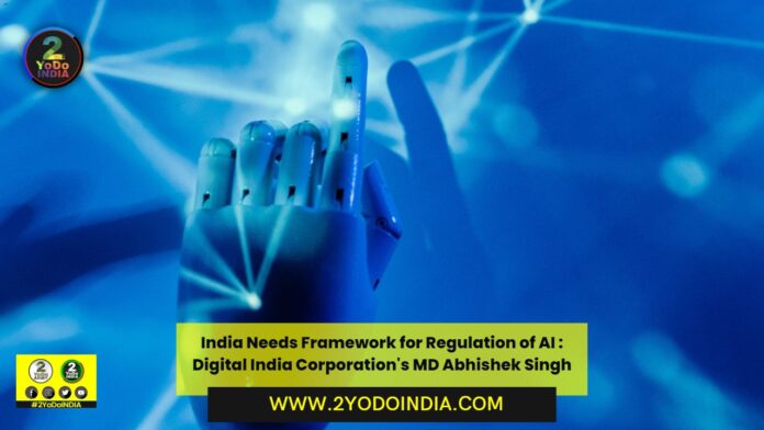 India Needs Framework for Regulation of AI : Digital India Corporation's MD Abhishek Singh | 2YODOINDIA