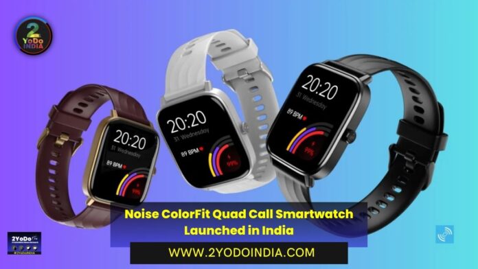 Noise ColorFit Quad Call Smartwatch Launched in India | Price in India | Specifications | 2YODOINDIA