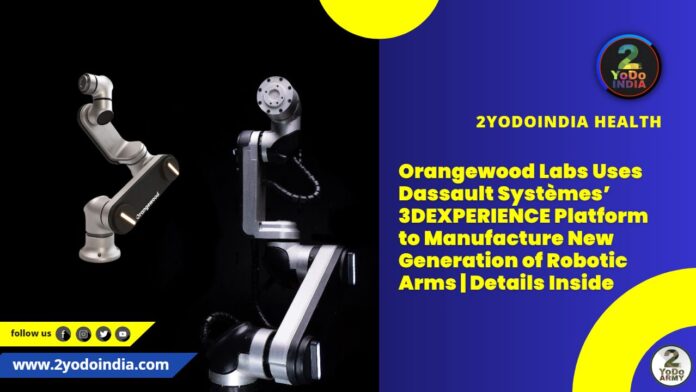 Orangewood Labs Uses Dassault Systèmes’ 3DEXPERIENCE Platform to Manufacture New Generation of Robotic Arms | Details Inside | 2YODOINDIA
