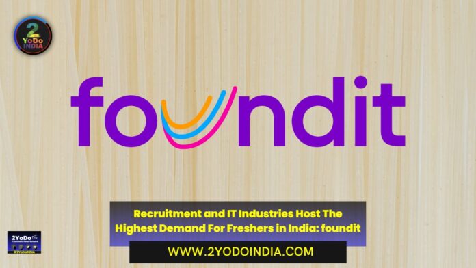 Recruitment and IT Industries Host The Highest Demand For Freshers in India: foundit | 2YODOINDIA