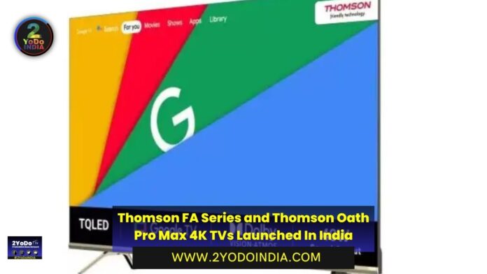 Thomson FA Series and Thomson Oath Pro Max 4K TVs Launched In India | Price in India | Specifications | 2YODOINDIA