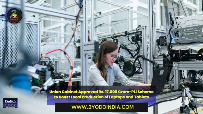 Union Cabinet Approved Rs. 17,000 Crore-PLI Scheme to Boost Local Production of Laptops and Tablets | 2YODOINDIA
