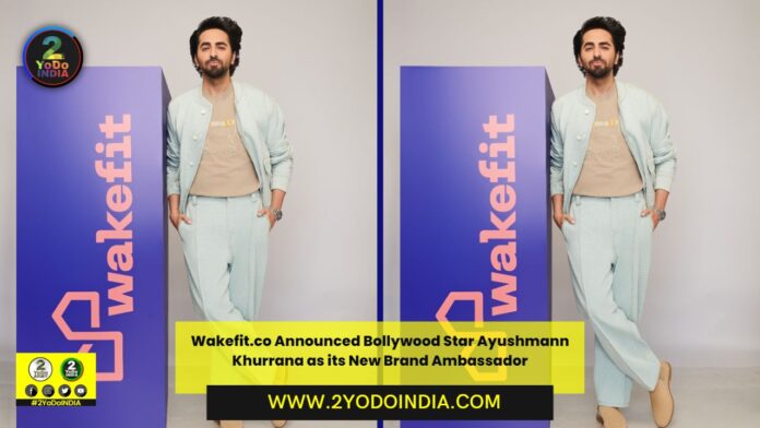 Wakefit.co Announced Bollywood Star Ayushmann Khurrana as its New Brand Ambassador | 2YODOINDIA