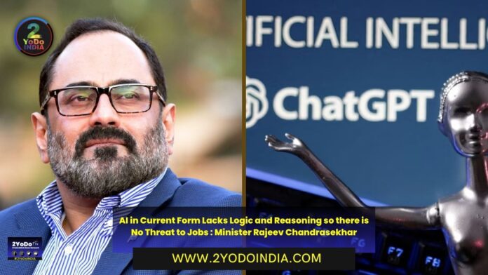 AI in Current Form Lacks Logic and Reasoning so there is No Threat to Jobs : Minister Rajeev Chandrasekhar | 2YODOINDIA