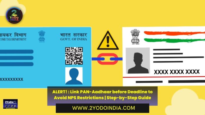 ALERT! : Link PAN-Aadhaar before Deadline to Avoid NPS Restrictions | Step-by-Step Guide | 2YODOINDIA