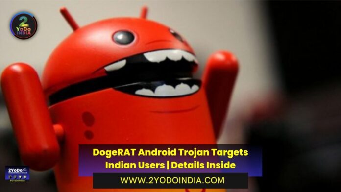 DogeRAT Android Trojan Targets Indian Users | Details Inside | How to Protect Android device from the DogeRAT Trojan | 2YODOINDIA