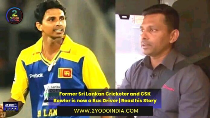 Former Sri Lankan Cricketer and CSK Bowler is now a Bus Driver | Read his Story | 2YODOINDIA