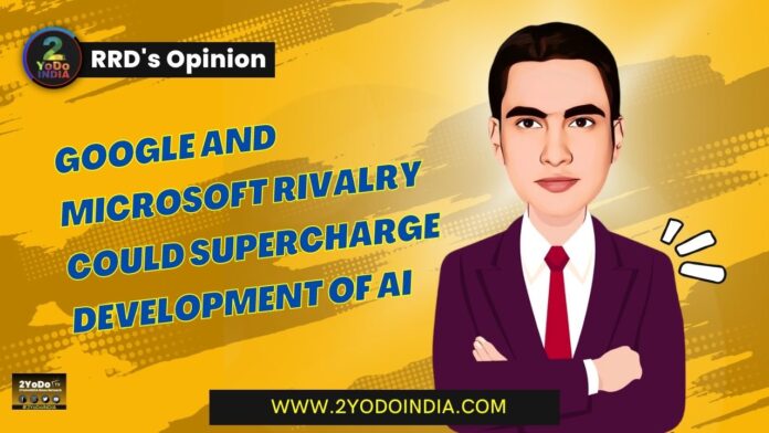 Google and Microsoft Rivalry Could Supercharge Development of AI | RRD’s Opinion | 2YODOINDIA