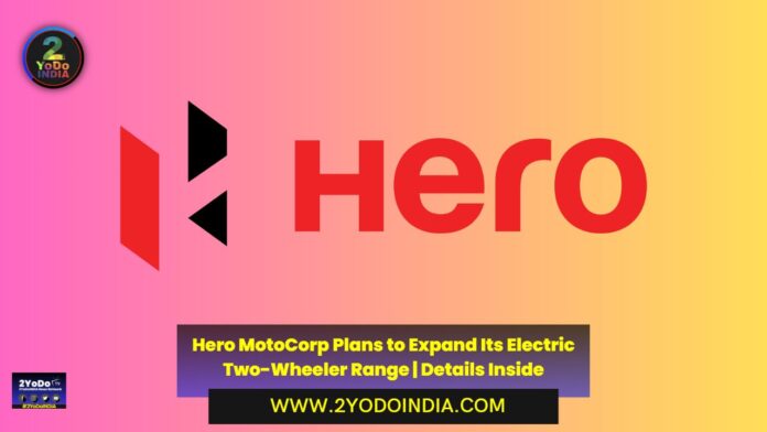 Hero MotoCorp Plans to Expand Its Electric Two-Wheeler Range | Details Inside | 2YODOINDIA