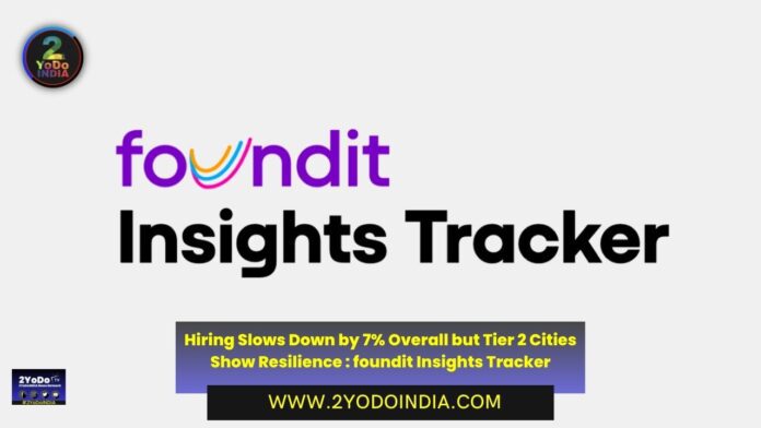 Hiring Slows Down by 7% Overall but Tier 2 Cities Show Resilience : foundit Insights Tracker | 2YODOINDIA