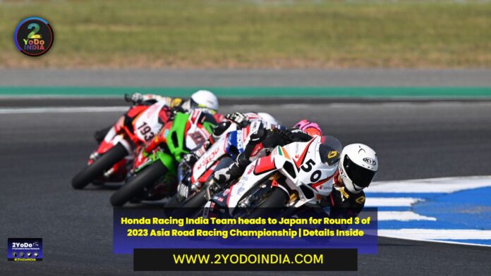 Honda Racing India Team heads to Japan for Round 3 of 2023 Asia Road Racing Championship | Details Inside | 2YODOINDIA
