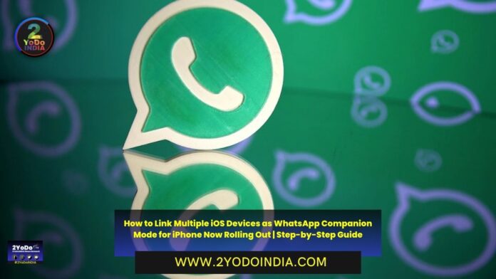 How to Link Multiple iOS Devices as WhatsApp Companion Mode for iPhone Now Rolling Out | Step-by-Step Guide | How to Link Multiple iOS Devices for WhatsApp Companion Mode for iPhone | 2YODOINDIA