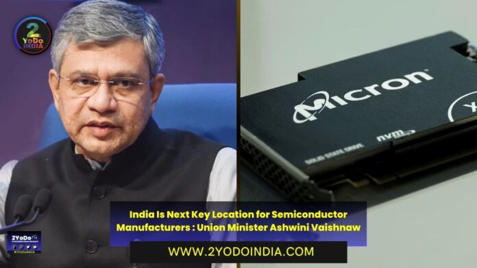India Is Next Key Location for Semiconductor Manufacturers : Union Minister Ashwini Vaishnaw | 2YODOINDIA