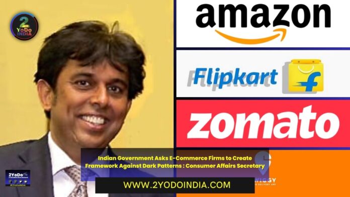 Indian Government Asks E-Commerce Firms to Create Framework Against Dark Patterns : Consumer Affairs Secretary | 2YODOINDIA
