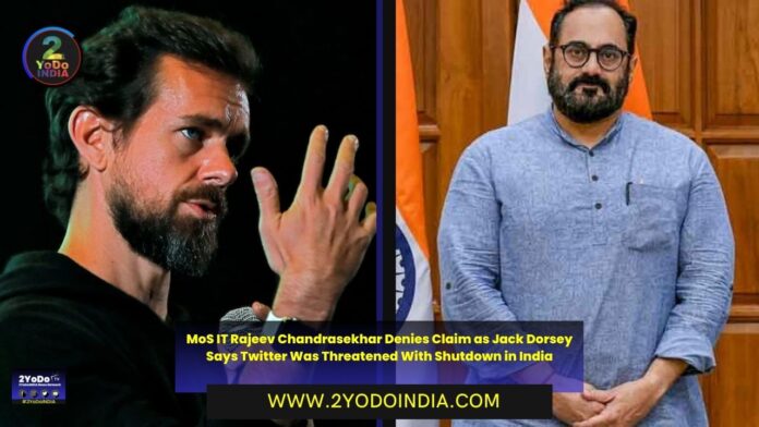 MoS IT Rajeev Chandrasekhar Denies Claim as Jack Dorsey Says Twitter Was Threatened With Shutdown in India | 2YODOINDIA