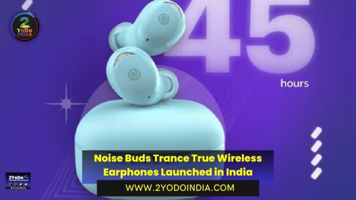 Noise Buds Trance True Wireless Earphones Launched in India | Price in India | Specifications | 2YODOINDIA