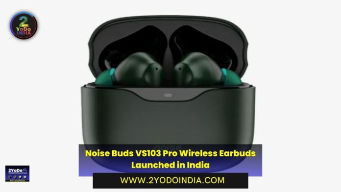 Noise Buds VS103 Pro Wireless Earbuds Launched in India | Price in India | Specifications | 2YODOINDIA