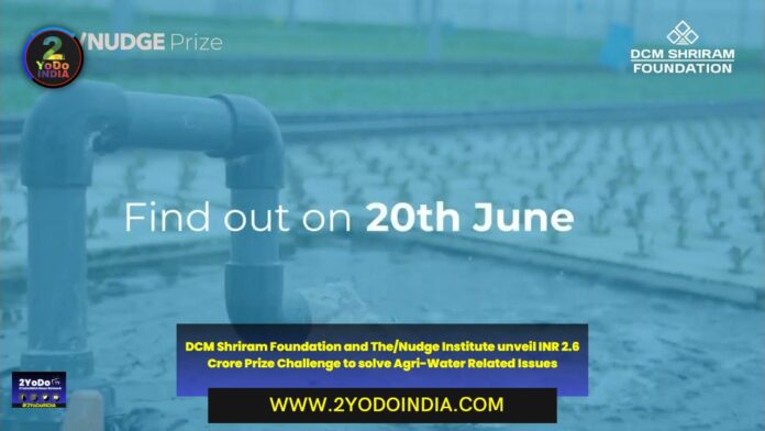 DCM Shriram Foundation and The/Nudge Institute unveil INR 2.6 Crore Prize Challenge to solve Agri-Water Related Issues | 2YODOINDIA