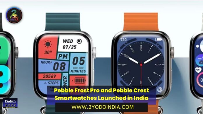 Pebble Frost Pro and Pebble Crest Smartwatches Launched in India | Price in India | Specifications | 2YODOINDIA