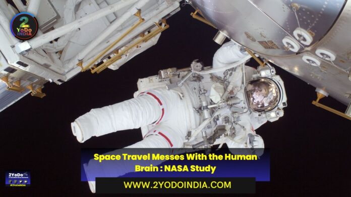 Space Travel Messes With the Human Brain, Reveals New NASA-Funded Study | 2YODOINDIA
