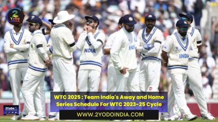 WTC 2025 : Team India's Away and Home Series Schedule For WTC 2023-25 Cycle | India's Schedule for the WTC 2023-25 Cycle | 2YODOINDIA