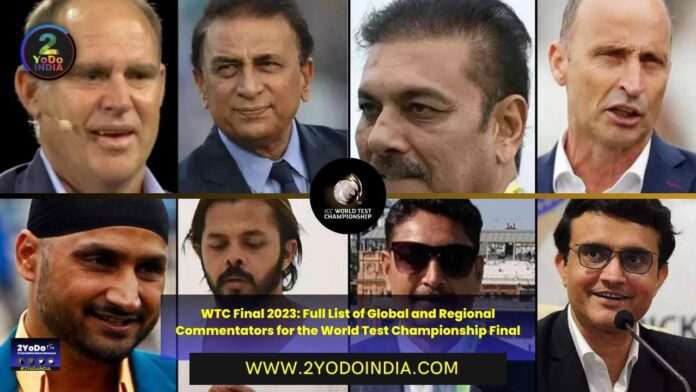 WTC Final 2023: Full List of Global and Regional Commentators for the World Test Championship Final | List of WTC Final Commentators for the India v Australia Test | 2YODOINDIA
