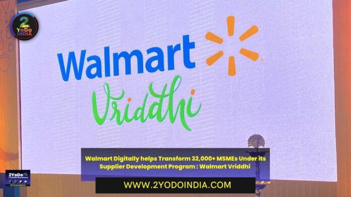 Walmart Digitally helps Transform 32,000+ MSMEs Under its Supplier Development Program : Walmart Vriddhi | 2YODOINDIA