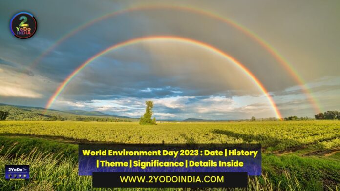 World Environment Day 2023 : Date | History | Theme | Significance | Details Inside | History of World Environment Day | Significance of World Environment Day | Theme of World Environment Day 2023 | 2YODOINDIA