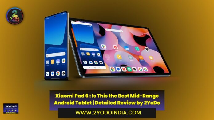 Xiaomi Pad 6 : Is This the Best Mid-Range Android Tablet | Detailed Review by 2YoDo | 2YODOINDIA