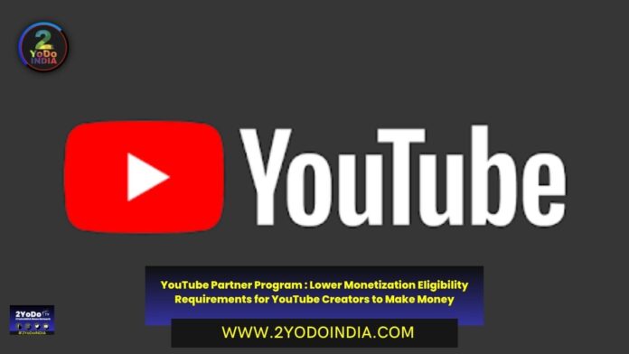 YouTube Partner Program : Lower Monetization Eligibility Requirements for YouTube Creators to Make Money | 2YODOINDIA