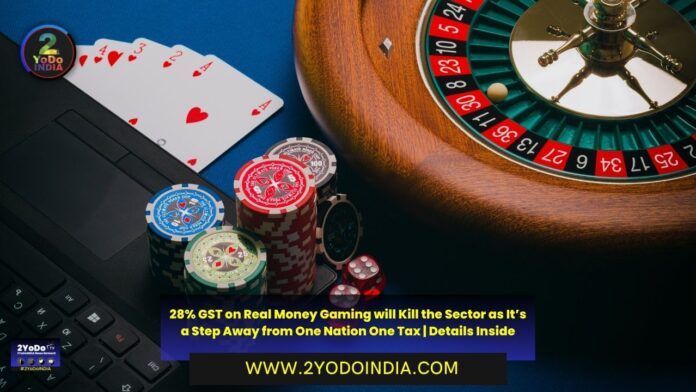 28% GST on Real Money Gaming will Kill the Sector as It’s a Step Away from One Nation One Tax | Details Inside | 2YODOINDIA