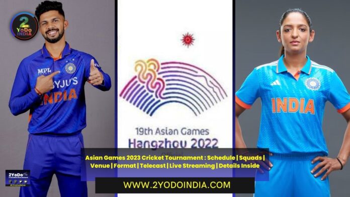 Asian Games 2023 Cricket Tournament : Schedule | Squads | Venue | Format | Telecast | Live Streaming | Details Inside | Cricket Schedule of Asian Games 2023 | Indian Squads for Asian Games 2023 | Venue of Asian Games 2023 | Cricket Format of the Asian Games 2023 | Telecast and Live Streaming of Asian Games 2023 | 2YODOINDIA