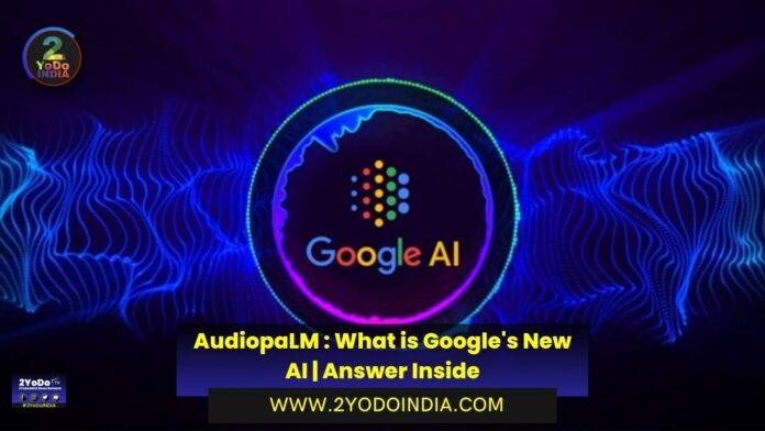 AudiopaLM : What is Google's New AI | Answer Inside | 2YODOINDIA