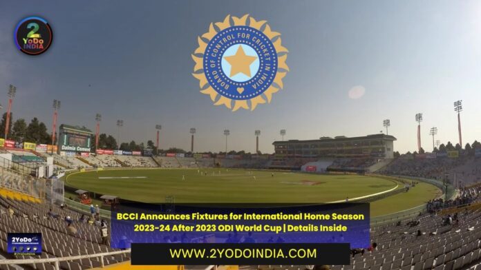 BCCI Announces Fixtures for International Home Season 2023-24 After 2023 ODI World Cup | Details Inside | 2YODOINDIA