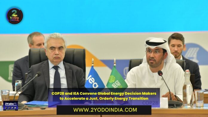 COP28 and IEA Convene Global Energy Decision Makers to Accelerate a Just, Orderly Energy Transition | 2YODOINDIA