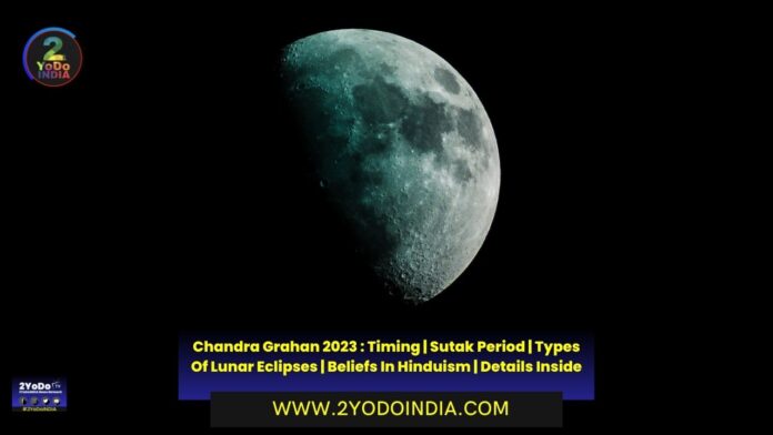 Chandra Grahan 2023 : Timing | Sutak Period | Types Of Lunar Eclipses | Beliefs In Hinduism | Details Inside | Timing and Sutak Period of Chandra Grahan 2023 | There are Three Types Of Lunar Eclipses (Chandra Grahan) | Beliefs about Chandra Grahan In Hinduism | 2YODOINDIA