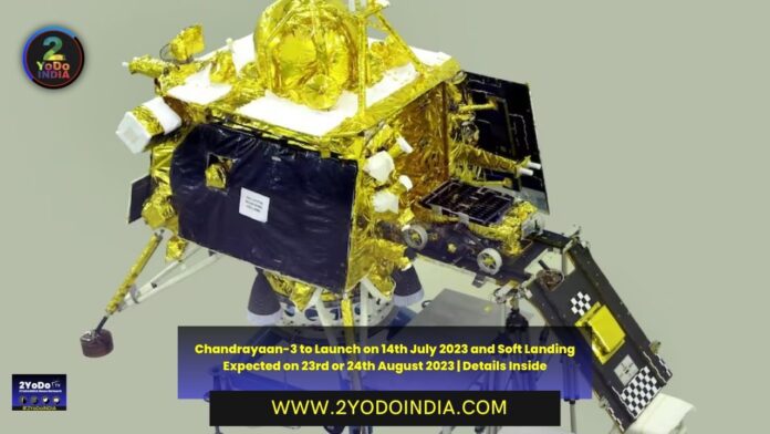 Chandrayaan-3 to Launch on 14th July 2023 and Soft Landing Expected on 23rd or 24th August 2023 | Details Inside | 2YODOINDIA