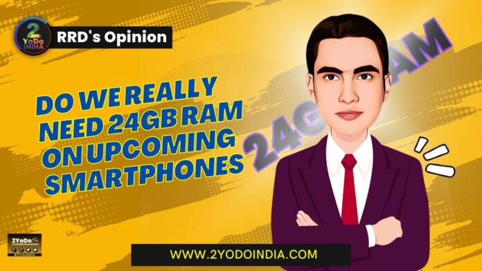 Do We Really need 24GB RAM on Upcoming Smartphones | RRD’s Opinion | 2YODOINDIA