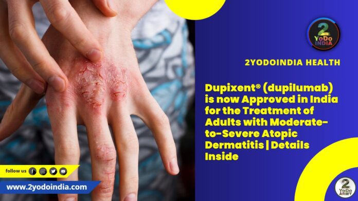 Dupixent® (dupilumab) is now Approved in India for the Treatment of Adults with Moderate-to-Severe Atopic Dermatitis | Details Inside | 2YODOINDIA