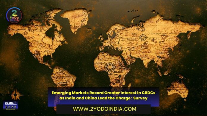 Emerging Markets Record Greater Interest in CBDCs as India and China Lead the Charge : Survey | 2YODOINDIA