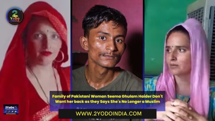 Family of Pakistani Woman Seema Ghulam Haider Don't Want her back as they Says She's No Longer a Muslim | 2YODOINDIA