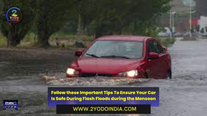 Follow these Important Tips To Ensure Your Car Is Safe During Flash Floods during the Monsoon | Important Tips To Ensure Your Car Is Safe During Flash Floods | 2YODOINDIA