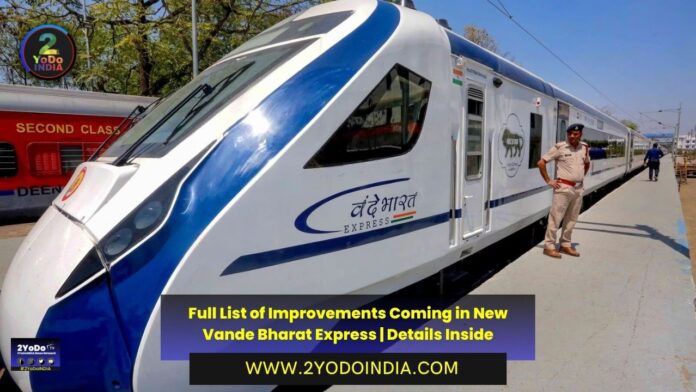 Full List of Improvements Coming in New Vande Bharat Express | Details Inside | Full List of Improvements of Vande Bharat Express | 2YODOINDIA