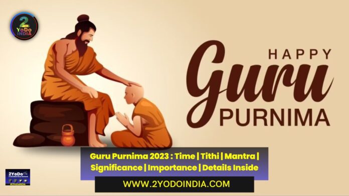 Guru Purnima 2023 : Time | Tithi | Mantra | Significance | Importance | Details Inside | 2YODOINDIA