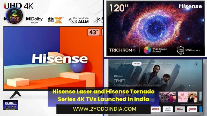 Hisense Laser and Hisense Tornado Series 4K TVs Launched in India | Hisense 120″ Laser TV 120L9HE | Hisense Tornado QLED E7K Pro | Hisense Tornado QLED A7K Pro | Hisense Tornado 4K LED 3.0 A6K | Price in India | Specifications | 2YODOINDIA